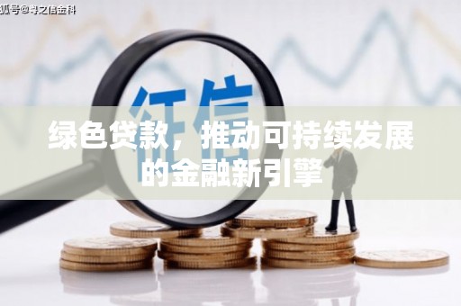 保税区绿色贷款，推动可持续发展的金融新引擎