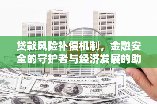 保税区贷款风险补偿机制，金融安全的守护者与经济发展的助推器