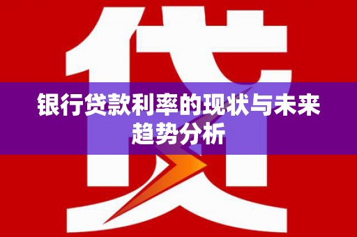 保税区银行贷款利率的现状与未来趋势分析
