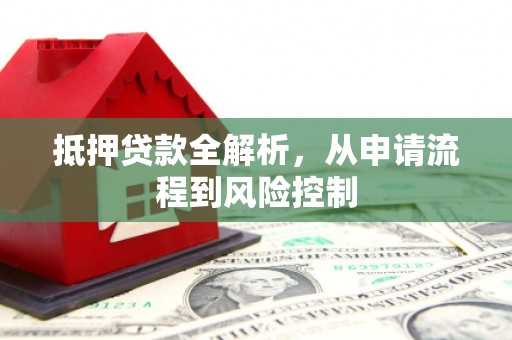 保税区抵押贷款全解析，从申请流程到风险控制