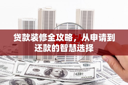 保税区贷款装修全攻略，从申请到还款的智慧选择