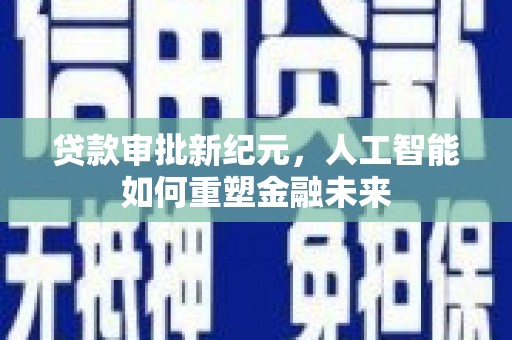 保税区贷款审批新纪元，人工智能如何重塑金融未来