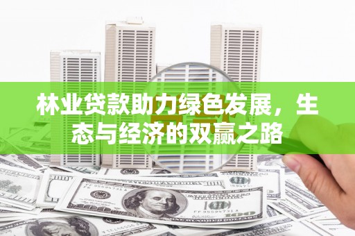 保税区林业贷款助力绿色发展，生态与经济的双赢之路