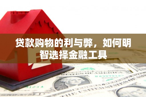 保税区贷款购物的利与弊，如何明智选择金融工具