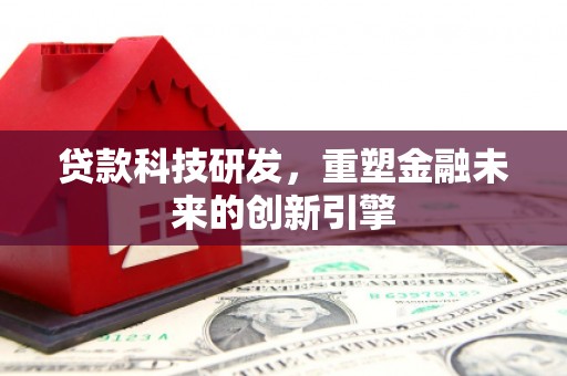 保税区贷款科技研发，重塑金融未来的创新引擎
