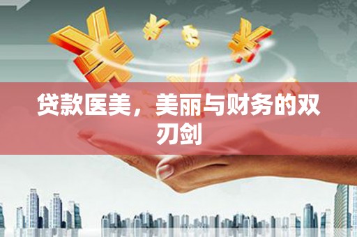 保税区贷款医美，美丽与财务的双刃剑