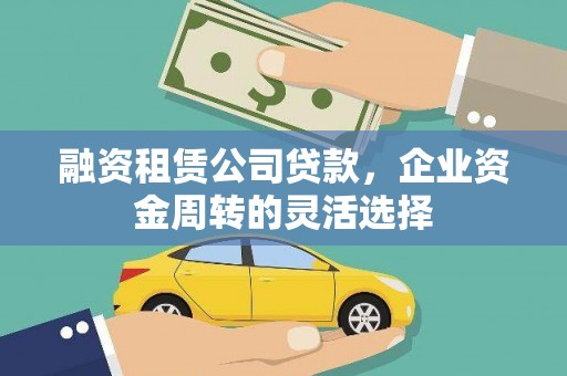 保税区融资租赁公司贷款，企业资金周转的灵活选择