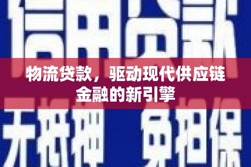 保税区物流贷款，驱动现代供应链金融的新引擎