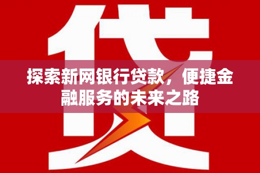 保税区探索新网银行贷款，便捷金融服务的未来之路