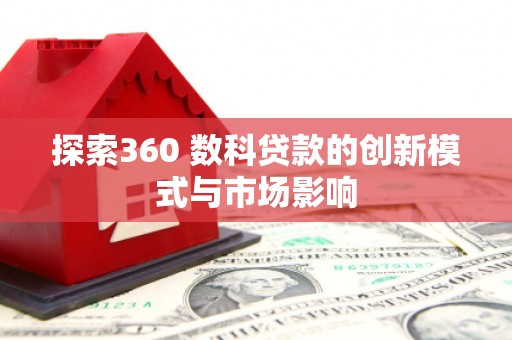 保税区探索360 数科贷款的创新模式与市场影响