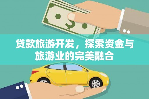 保税区贷款旅游开发，探索资金与旅游业的完美融合
