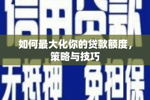 保税区如何最大化你的贷款额度，策略与技巧