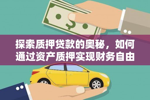 保税区探索质押贷款的奥秘，如何通过资产质押实现财务自由