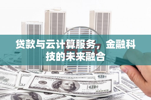 保税区贷款与云计算服务，金融科技的未来融合