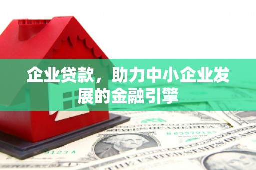 保税区企业贷款，助力中小企业发展的金融引擎
