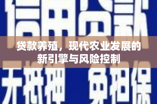 保税区贷款养殖，现代农业发展的新引擎与风险控制