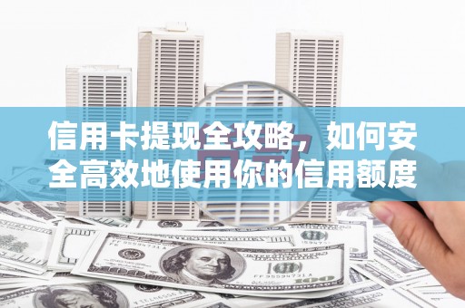 保税区信用卡提现全攻略，如何安全高效地使用你的信用额度