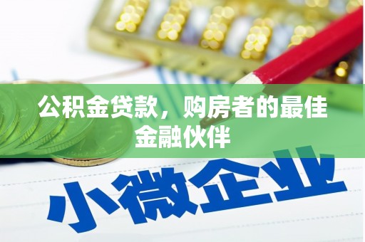 保税区公积金贷款，购房者的最佳金融伙伴