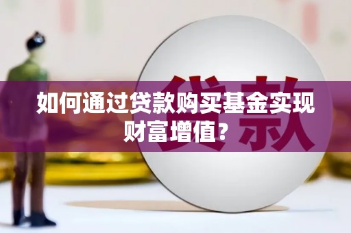保税区如何通过贷款购买基金实现财富增值？