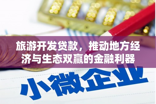 保税区旅游开发贷款，推动地方经济与生态双赢的金融利器