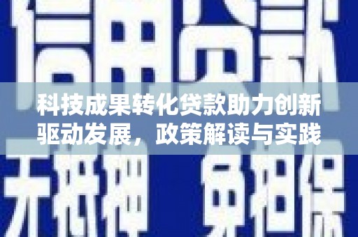 保税区科技成果转化贷款助力创新驱动发展，政策解读与实践探索
