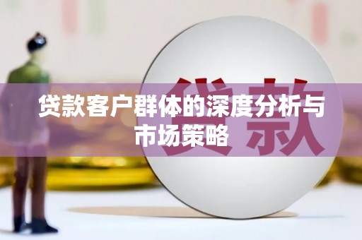 保税区贷款客户群体的深度分析与市场策略