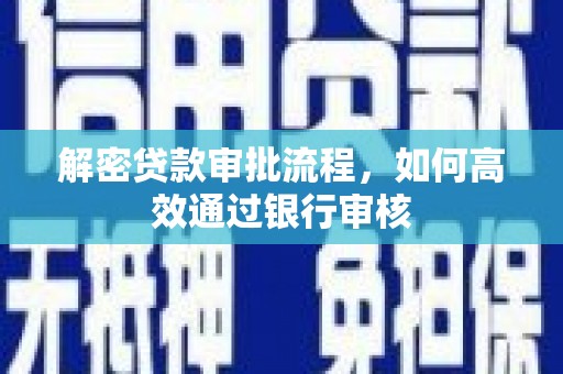 保税区解密贷款审批流程，如何高效通过银行审核