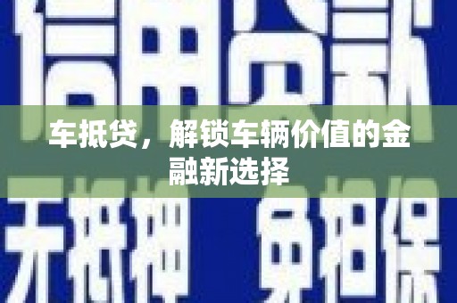 保税区车抵贷，解锁车辆价值的金融新选择
