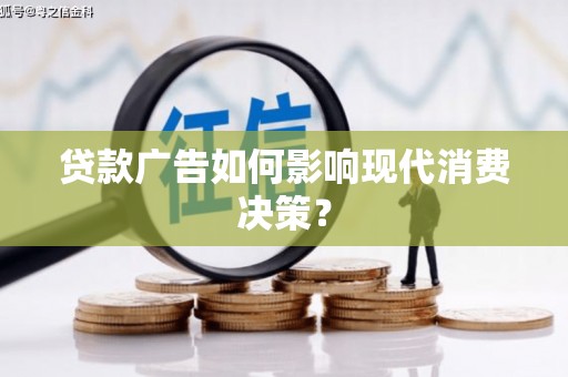保税区贷款广告如何影响现代消费决策？