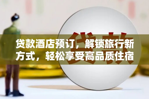 保税区贷款酒店预订，解锁旅行新方式，轻松享受高品质住宿