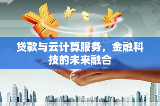 保税区贷款与云计算服务，金融科技的未来融合