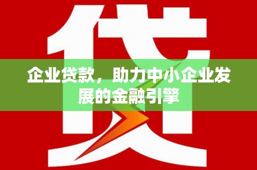 保税区企业贷款，助力中小企业发展的金融引擎