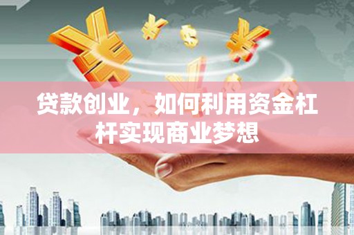 保税区贷款创业，如何利用资金杠杆实现商业梦想