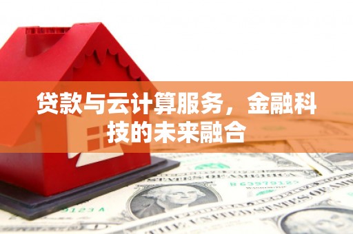 保税区贷款与云计算服务，金融科技的未来融合