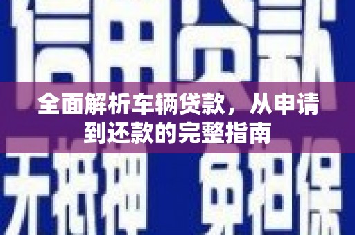 保税区全面解析车辆贷款，从申请到还款的完整指南