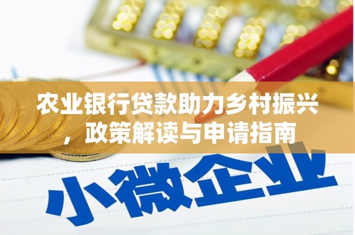 保税区农业银行贷款助力乡村振兴，政策解读与申请指南