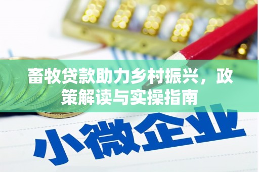 保税区畜牧贷款助力乡村振兴，政策解读与实操指南