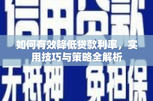 保税区如何有效降低贷款利率，实用技巧与策略全解析