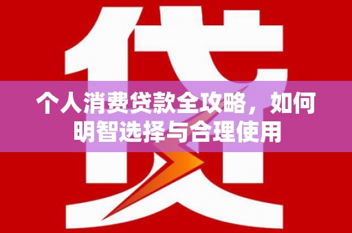 保税区个人消费贷款全攻略，如何明智选择与合理使用