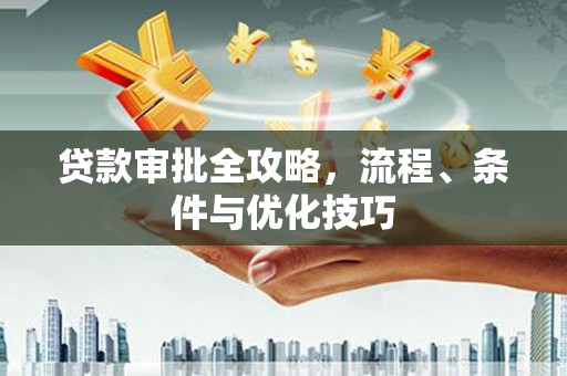 保税区贷款审批全攻略，流程、条件与优化技巧