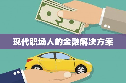 保税区现代职场人的金融解决方案